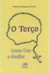 Livro o Terço - Comno Orar e Meditar Autor Galvão, Antonio Mesquita (2002) [usado]