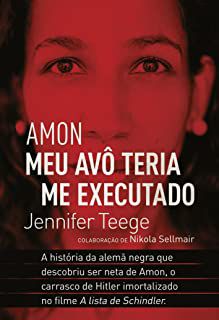 Livro Amon Meu Avô Teria Me Executado: a História da Alemã Negra que Descobriu Ser Neta de Amon, o Carrasco de Hitler Imortalizado no Filme a Lista de Schindler Autor Teege, Jennifer (2014) [usado]