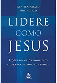 Livro Lidere Como Jesus: Lições do Maior Modelo de Liderança de Todos os Tempos Autor Blanchard, Ken e Phil Hodges (2007) [usado]