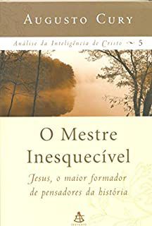 Livro Mestre Inesquecível, O: Jesus , o Maior Formador de Pensadores da História Autor Cury, Augusto (2012) [usado]