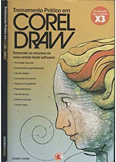 Livro Treinamento Pratico em Corel Draw: Desvende os Recursos da Nova Versão Deste Software! Autor Moraz, Eduardo (2006) [usado]