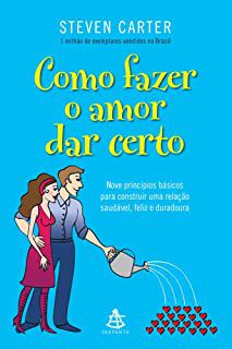 Livro Como Fazer o Amor Dar Certo: Nove Princípios Básicos para Construir Uma Relação Saudável, Feliz e Duradoura Autor Carter, Steven (2011) [usado]