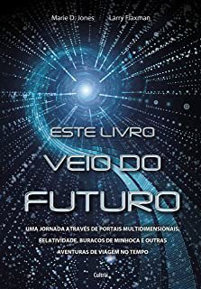 Livro Este Livro Veio do Futuro : Uma Jornada Através de Portais Multidimensionais, Relatividade , Buracos de Minhoca e Outras Aventuras de Viagem no Tempo Autor Jones, Marie D. e Larry Flaxman (2014)