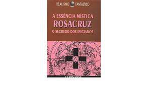 Livro a Essência Mística Rosacruz- o Segredo dos Iniciados Autor Masil, Curtis (1985) [usado]