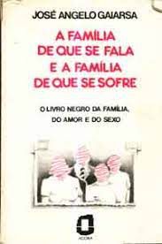 Livro a Família de que Se Fala e a Família de Se Sofre: o Livro Negro da Família, do Amor e do Sexo Autor Gaiarsa, José Angelo (1986) [usado]