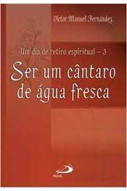 Livro Ser um Cântaro de Água Fresca- um Dia de Retiro Espiritual-3 Autor Fernández, Victor Manuel (2009) [usado]