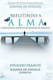 Livro Refletindo a Alma : a Psicologia Espírita de Joanna de Ângelis Autor Franco, Divaldo (2013) [usado]