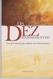Livro os Dez Mandamentos : Princípios Divinos para Melhorar seus Relacionamentos Autor Wade, Loron (2006) [usado]