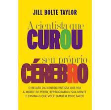 Livro Cientista que Curou seu Próprio Cérebro: o Relato da Neurocientista que Viu a Morte de Peto, Peprogramou sua Mente e Ensina o que Você Também Pode Fazer Autor Taylor, Jill Bolte (2008) [seminovo