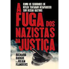 Livro a Fuga dos Nazistas da Justiça: Como os Seguidores de Hitler Tentaram Desaparecer sem Deixar Rastros Autor Dargie, Richard e Julian Flanders (2022) [novo]