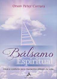 Livro Bálsamo Espiritual: Alívio e Conforto para Momentos Difíceis da Vida... Autor Carrara, Orson Peter (2012) [usado]