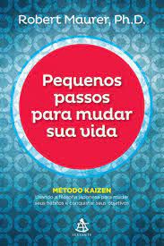 Livro Pequenos Passos para Mudar sua Vida - Método Kaizen: Usando a Filosofia Japonesa para Mudar seus Hábitos e Conquistar seus Objetivos Autor Maurer, Robert (2016) [usado]