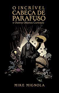 Gibi o Incrível Cabeça de Parafuso e Outros Objetos Curiosos Autor Mike Mignola [seminovo]