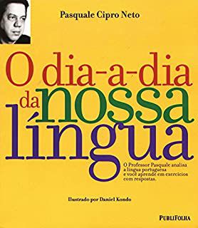 Livro o Dia-a-dia da Nossa Língua: o Professor Pasquale Analisa a Língua Portuguesa e Você Aprende em Exercícios com Respostas Autor Neto, Pasquale Cipro [usado]