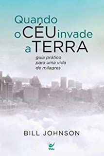 Livro Quando o Céu Invade a Terra: Guia Prático para Uma Vida de Milagres Autor Johnson, Bill (2010) [usado]