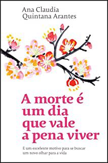 Livro a Morte é um Dia que Vale a Pena Viver Autor Arantes, Ana Claudia Quintana (2019) [usado]