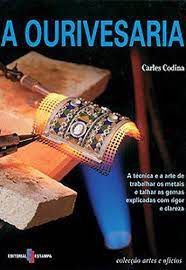 Livro a Ourivesaria: a Técnica e a Arte de Trabalhar os Metais e Talhar as Gemas Explicadas com Rigor e Clareza Autor Codina, Carles (2002) [usado]