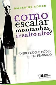 Livro Como Escalar Montanhas de Salto Alto? Exercendo o Poder no Feminino Autor Cohen, Marleine (2009) [usado]