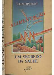Livro Alimentação: um Segredo da Saúde( um Caminho Natural e Consciente) Autor Batello, Celso (1991) [usado]