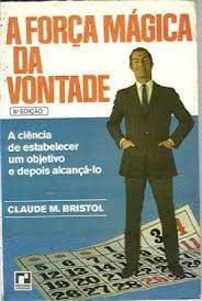 Livro a Força Mágica da Vontade: a Ciência de Estabelecer um Objetivo e Depois Alcançá-lo Autor Bristol, Claude M. (1948) [usado]