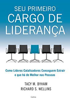 Livro seu Primeiro Cargo de Liderança: Como Líderes Catalisadores Conseguem Extrair o que Há de Mlehor nas Pessoas Autor Byham, Tacy M. e Richard S. Wellins (2016) [usado]