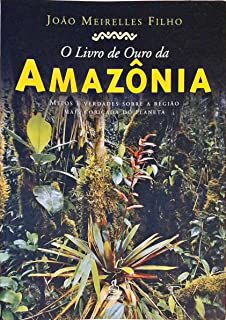 Livro o Livro de Ouro da Amazônia: Mitos e Verdades sobre a Região Mais Cobiçada do Planeta Autor Filho, João Meirelles (2004) [usado]