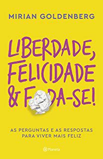 Livro Liberdade, Felicidade e Foda-se! as Perguntas e as Respostas para Viver Mais Feliz Autor Goldenberg, Mirian (2019) [usado]