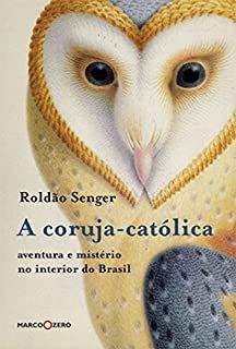 Livro a Coruja-católica: Aventura e Mistério no Interior do Brasil Autor Senger, Roldão (2008) [usado]