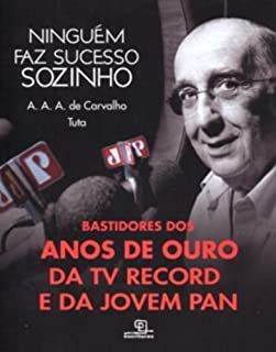 Livro Ninguém Faz Sucesso Sozinho - Bastidores dos Anos de Ouro da Tv Record e da Jovem Pan Autor Tuta, A. de Carvalho (2009) [usado]