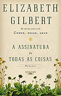 Livro a Assinatura de Todas as Coisas Autor Gilbert, Elizabeth (2013) [usado]