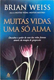 Livro Muitas Vidas, Uma Só Alma: Descubra o Poder de Cura das Vidas Futuras Através da Terapia de Progressão Autor Weiss, Brian (2005) [usado]