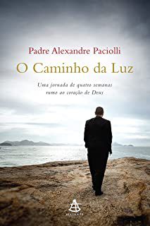 Livro o Caminho da Luz : Uma Jornada de Quatro Semanas Rumo ao Coração de Deus Autor Paciolli, Padre Alexandre (2015) [usado]