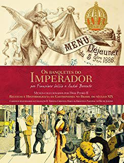Livro os Banquetes do Imperador- Receitas e Historiografia da Gastronomia no Brasil do Século Xix- Menus Colecionados por Dom Pedro Ii Autor Lellís, Francisco e André Boccato (2013) [usado]