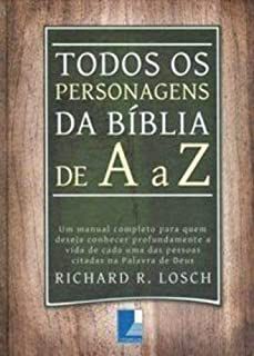 Livro Todos os Personagens da Bíblia de a a Z: um Manual Completo para Quem Deseja Conhecer Profudamente a Vida de Cada Uma das Pessoas Citadas na Palavra de Deus Autor Losch, Richard R. (2008) [usado