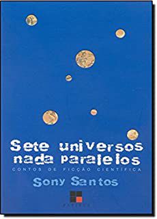 Livro Sete Universos Nada Paralelos: Contos de Ficção Científica Autor Santos, Sony (2011) [usado]