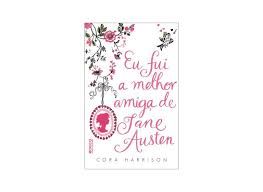 Livro Eu Fui a Melhor Amiga de Jane Austen Autor Harrison, Cora (2011) [usado]