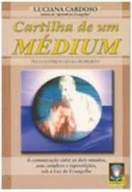 Livro Cartilha de um Médium : a Comunicação entre os Dois Mundos, sem Crendices e Superstições, sob a Luz do Evangelho Autor Cardoso, Luciana (2001) [usado]