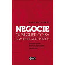 Livro Negocie Qualquer Coisa com Qualquer Pessoa: Estratégias Práticas para Obter Ótimos Acordos em suas Relações Pessoais e Profissionais Autor Ferraz, Eduardo (2015) [usado]