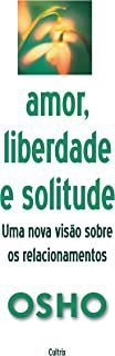 Livro Amor , Liberdade e Solitude : Uma Nova Visão sobre os Relacionamentos Autor Osho (2006) [usado]