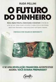 Livro o Futuro do Dinheiro: Banco Digital , Fintechs, Criptomoedas e Blockchain.... Autor Pelleni, Rudá (2019) [usado]