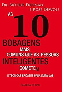Livro as 10 Bobagens Mais Comuns que as Pessoas Inteligentes Cometem e Técnicas Eficazes para Evitá-las e Técnicas para Evitá-las Autor Freeman, Dr. Arthur (2006) [usado]