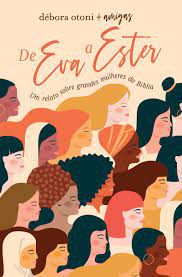 Livro de Eva a Ester: um Relato sobre Grandes Mulheres da Bíblia Autor Otoni, Débora + Amigas (2020) [usado]