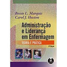 Livro Administração e Liderança em Enfermagem- Teoria e Prática Autor Marquis, Bessie L. e Carol J. Huston (2010) [usado]
