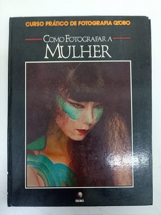 Livro Como Fotografar a Mulher - Curso Prático de Fotografia Globo Autor Varios [usado]