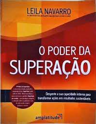 Livro o Poder da Superação: Desperte a sua Capacitade Interna para Transformar Ações em Resultados Sustentáveis Autor Navarro, Leila (2015) [usado]