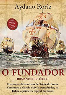 Livro o Fundador: Venturas e Desventuras de Tomé de Sousa, Caramuru e Garcia D''ávila para Fundar , na Bahia , a Primeira Capital do Brasil Autor Roriz, Aydano (2011) [usado]