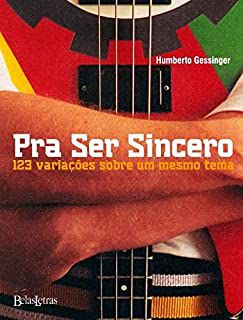 Livro Pra Ser Sincero: 123 Variações sobre um Mesmo Tema Autor Gessinger, Humberto (2009) [usado]