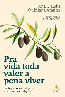 Livro Pra Vida Toda Valer a Pena Viver- Pequeno Manual para Envelhecer com Alegria Autor Arantes, Ana Claudia Quintana (2021) [usado]