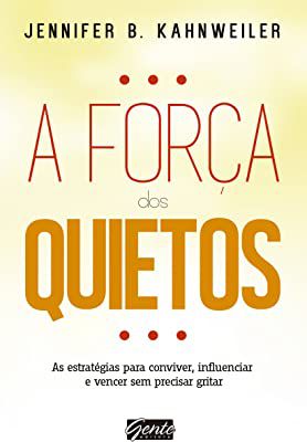 Livro a Força dos Quietos : as Estratégias para Conviver, Influenciar e Vencer sem Precisar Gritar Autor Kahnweiler, Jennifer B. (2014) [usado]