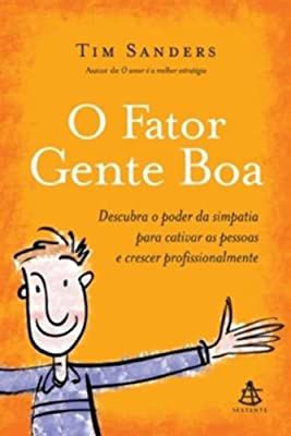 Livro o Fator Gente Boa :descubra o Poder da Simpatia para Cativar as Pessoas e Crescer Profissionalmente Autor Sanders, Tim (2007) [usado]